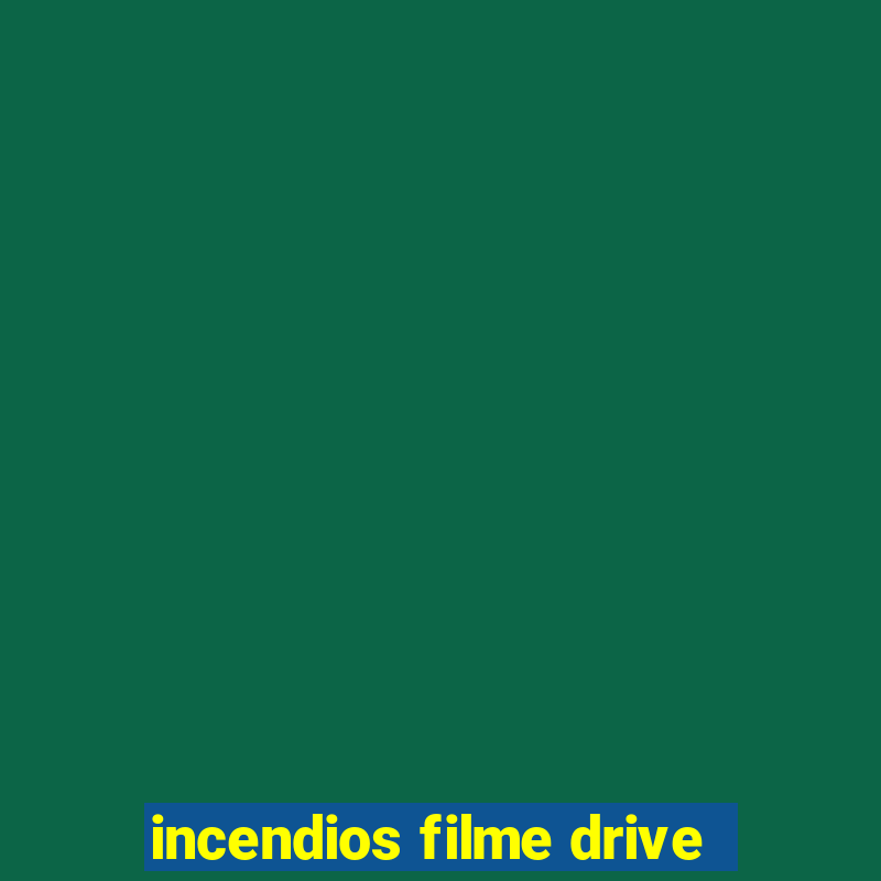 incendios filme drive